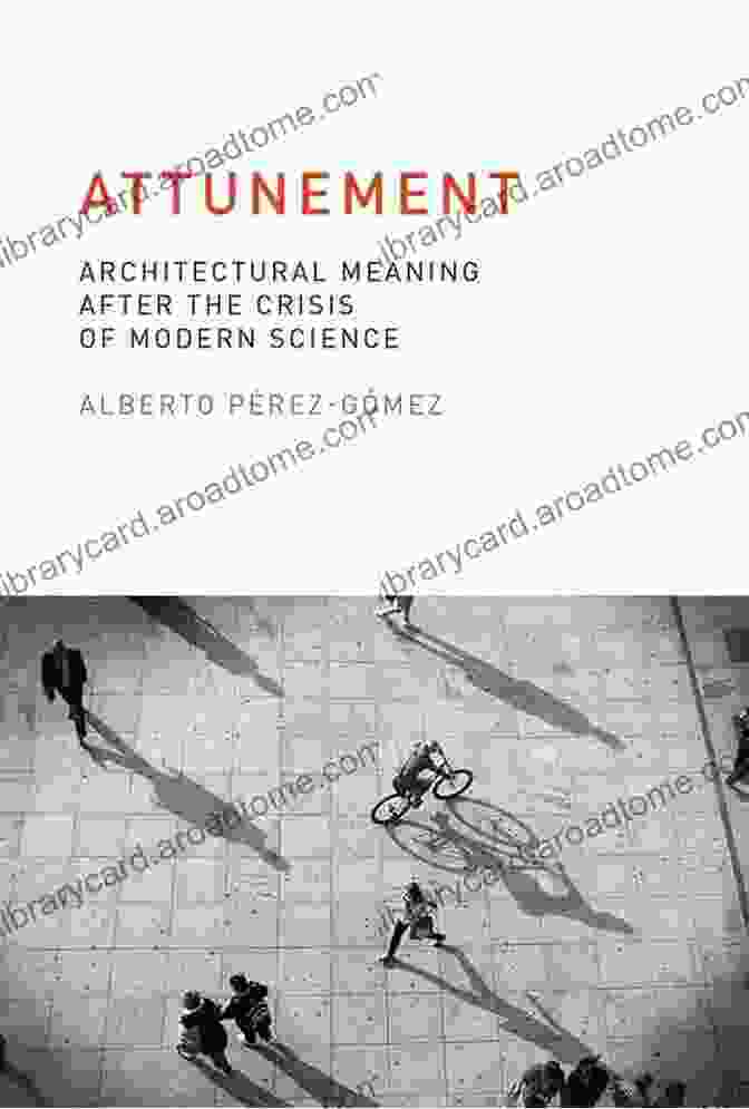 Architectural Meaning After The Crisis Of Modern Science Attunement: Architectural Meaning After The Crisis Of Modern Science