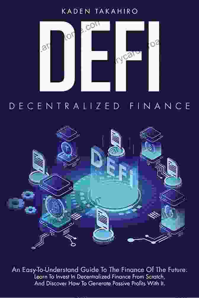 Blockchain Technology Defi: Decentralized Finance : An Easy To Understand Guide To The Finance Of The Future Learn To Invest In Decentralized Finance From Scratch And Discover How To Generate Passive Profits With It