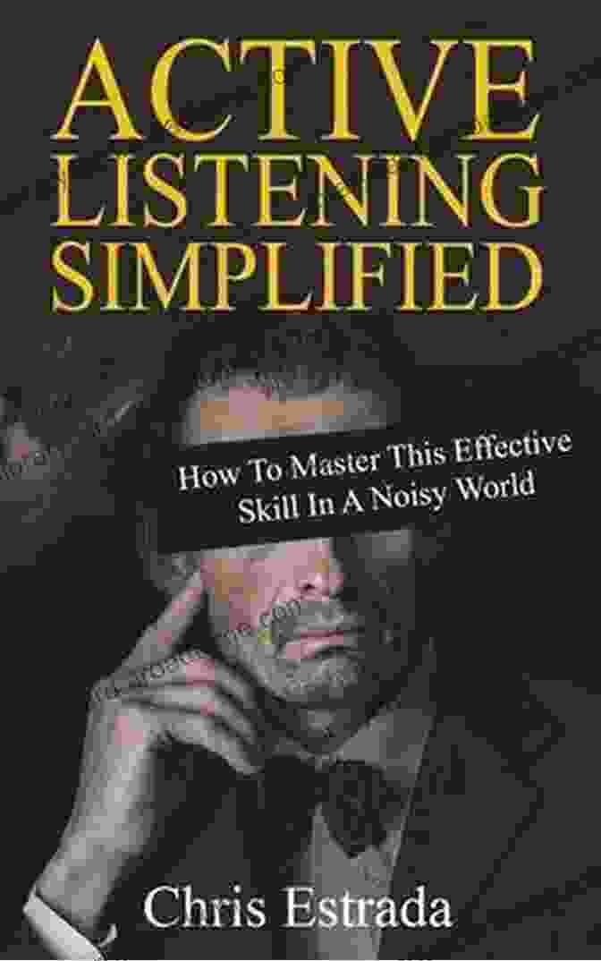 Book Cover Of Active Listening Simplified: How To Master This Effective Skill In A Noisy World