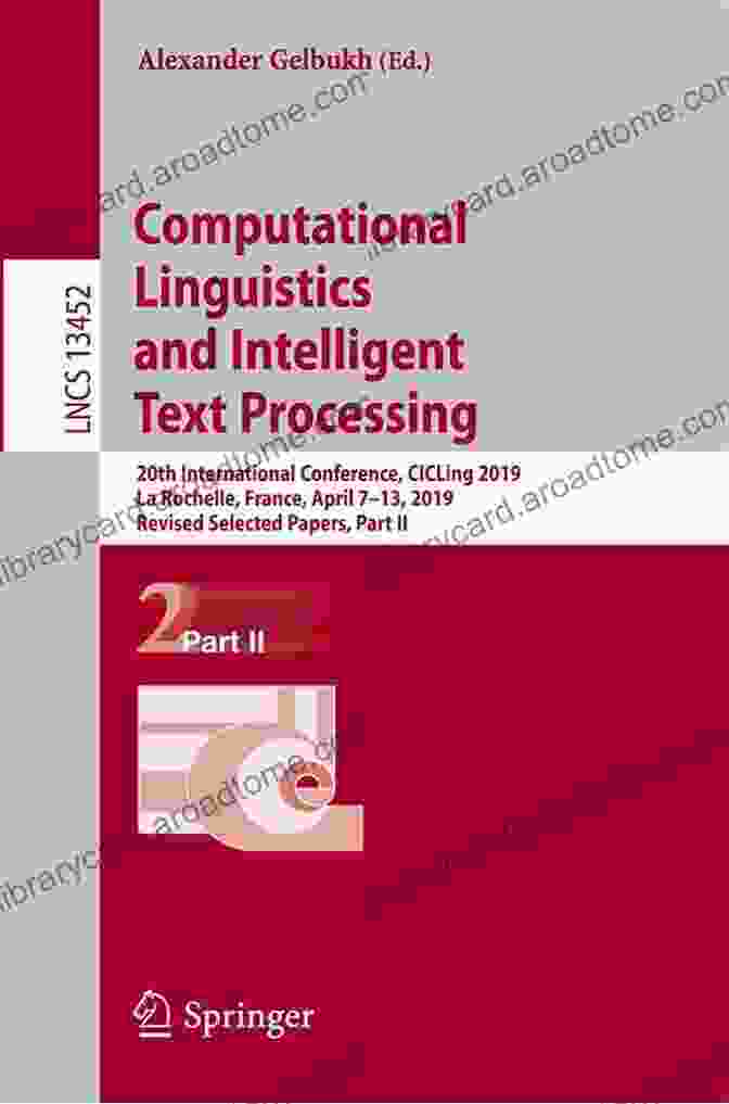 Computational Linguistics And Intelligent Text Processing Computational Linguistics And Intelligent Text Processing: 18th International Conference CICLing 2024 Budapest Hungary April 17 23 2024 Revised Selected Notes In Computer Science 10762)