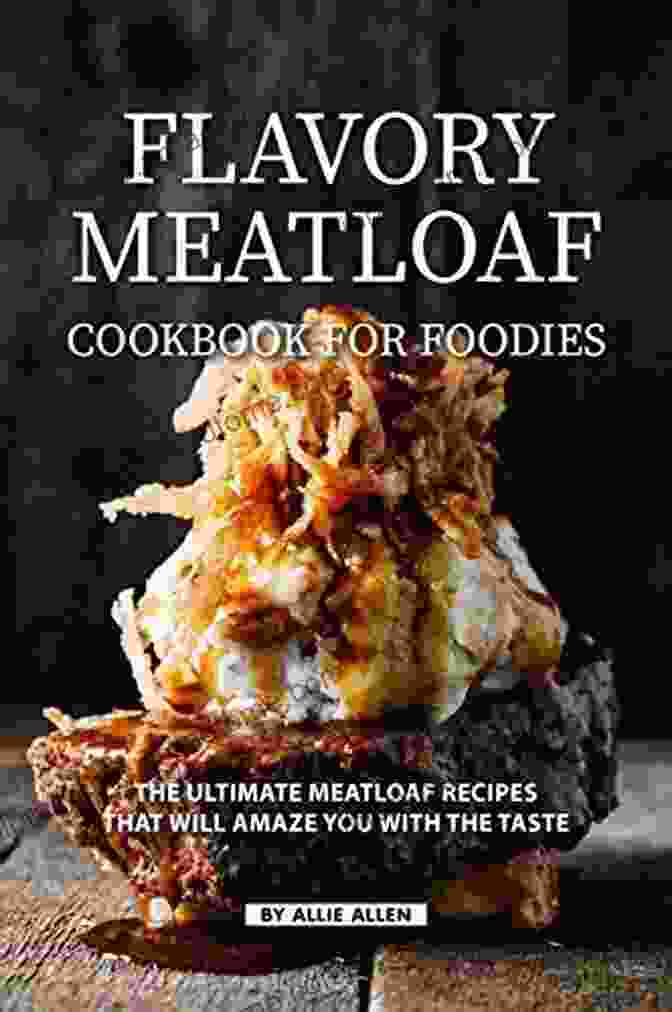 Flavory Meatloaf Cookbook For Foodies Flavory Meatloaf Cookbook For Foodies: The Ultimate Meatloaf Recipes That Will Amaze You With The Taste