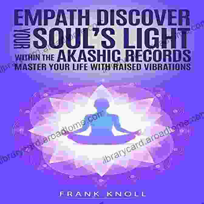 Master Your Life With Raised Vibrations Empath: Discover Your Soul S Light Within The Akashic Records: Master Your Life With Raised Vibrations