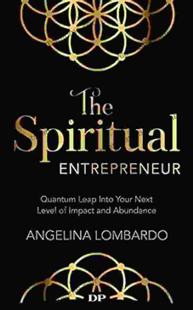 Quantum Consciousness Expanding The Spiritual Entrepreneur: Quantum Leap Into Your Next Level Of Impact And Abundance