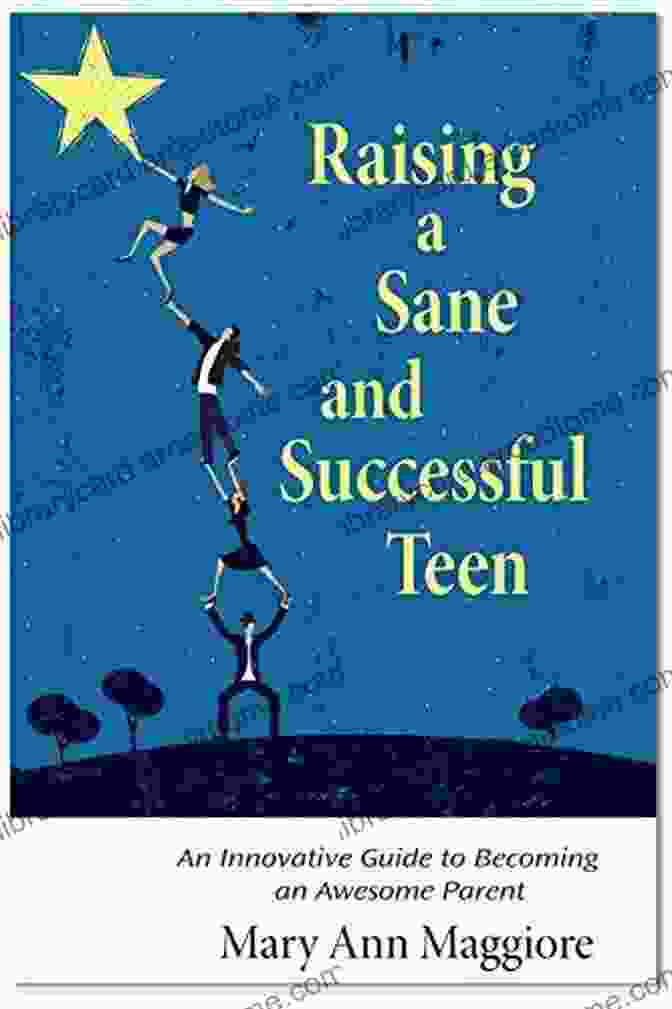 Raising Sane And Successful Teen: The Ultimate Guide For Parents Raising A Sane And Successful Teen: An Innovative Guide To Becoming An Awesome Parent