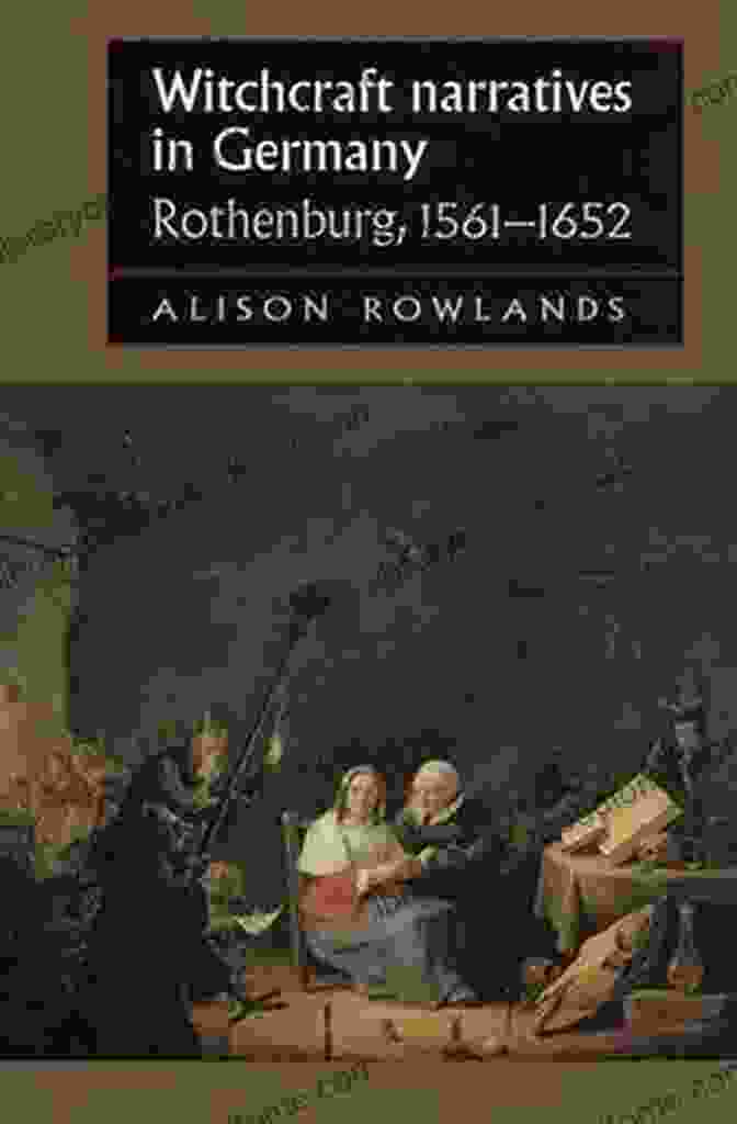 Rothenburg In 1600 Witchcraft Narratives In Germany: Rothenburg 1561 1652 (Studies In Early Modern European History)