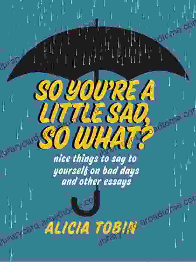 So You're A Little Sad, So What? Book Cover So You Re A Little Sad So What?: Nice Things To Say To Yourself On Bad Days And Other Essays