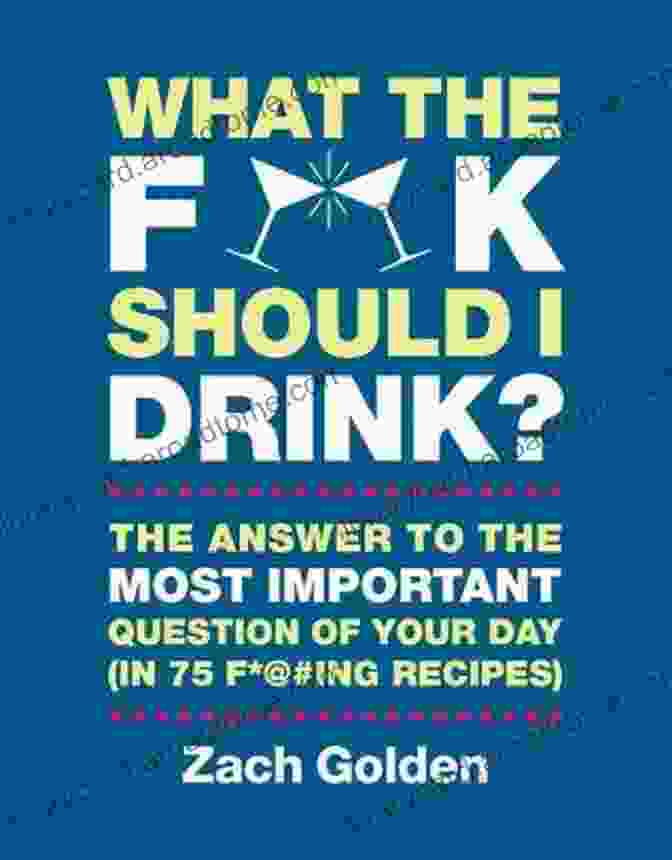 The Answers To Life's Most Important Question Of Your Day In 75 Ing Recipes What What The F* # Should I Drink?: The Answers To Life S Most Important Question Of Your Day (in 75 F* #ing Recipes) (A What The F* Book)