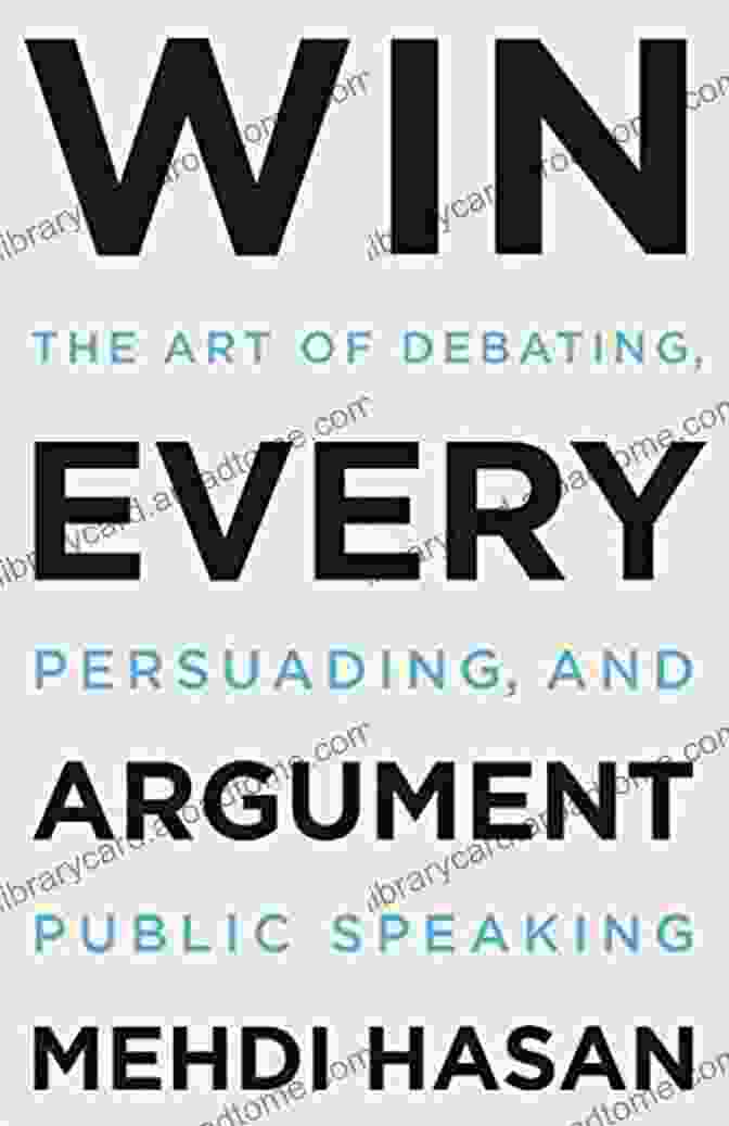 The Art Of Debating Persuading And Public Speaking Book Cover Win Every Argument: The Art Of Debating Persuading And Public Speaking