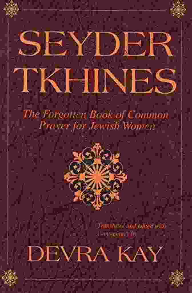 The Forgotten Of Common Prayer For Jewish Women A Beautifully Bound Hardcover Book With Intricate Sephardic Inspired Designs Seyder Tkhines: The Forgotten Of Common Prayer For Jewish Women