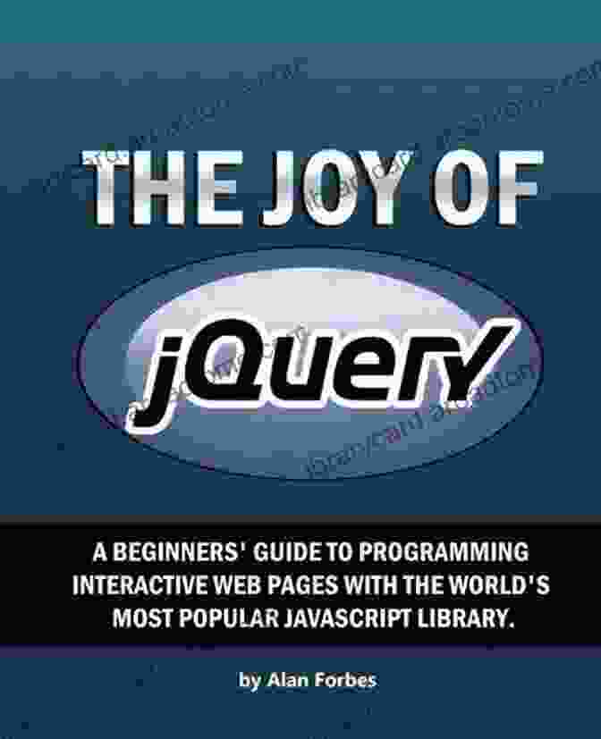 The Joy Of JQuery Book Cover The Joy Of JQuery: A Beginner S Guide To The World S Most Popular Javascript Library