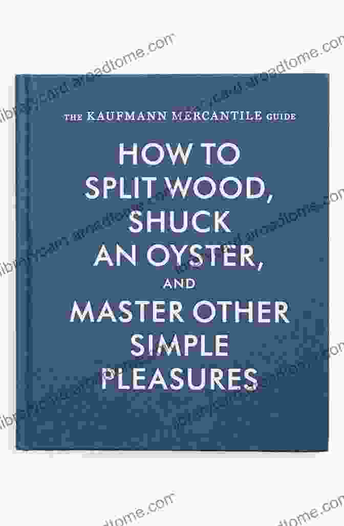 The Kaufmann Mercantile Guide Book Cover, Featuring A Compass And Blueprint On A Wooden Background The Kaufmann Mercantile Guide: How To Split Wood Shuck An Oyster And Master Other Simple Pleasures