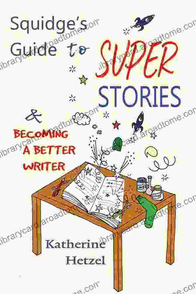 The Squidge Guide To Super Stories Book Cover Featuring A Whimsical Illustration Of A Squid Writing On A Scroll With A Quill Squidge S Guide To Super Stories: And Becoming A Better Writer