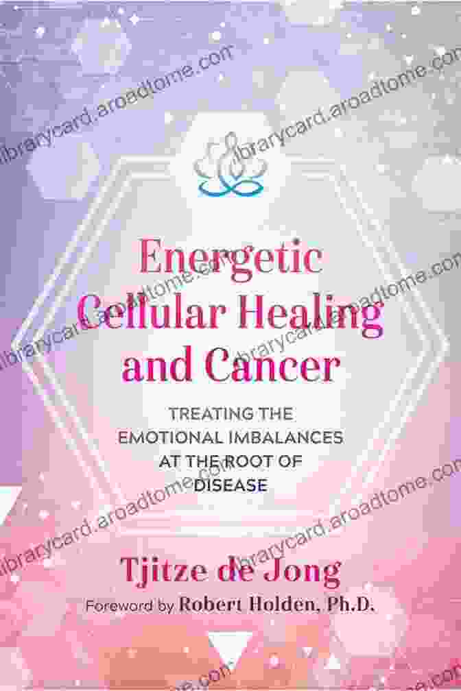 Treating The Emotional Imbalances At The Root Of Disease Book Cover Energetic Cellular Healing And Cancer: Treating The Emotional Imbalances At The Root Of Disease