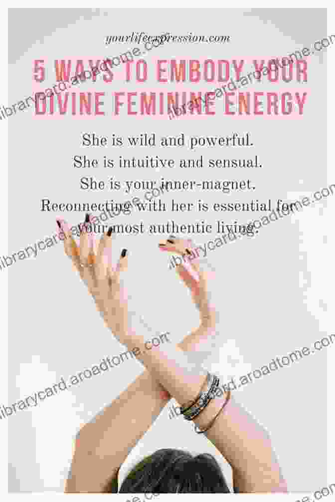 Woman Embracing Her Feminine Energy Ignite The Modern Goddess: Awaken The Feminine Energy In You And Live The Life You Were Destined To Have