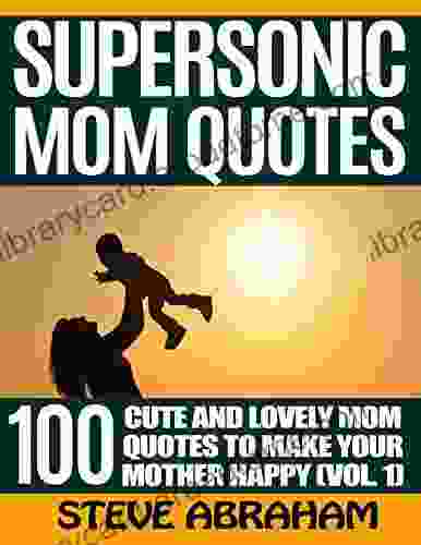 Supersonic Mom Quotes: 100 Cute And Lovely Mom Quotes To Make Your Mother Happy (Vol 1)