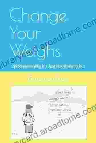 Change Your Weighs: 199 Reasons Why It S Just Not Working Out