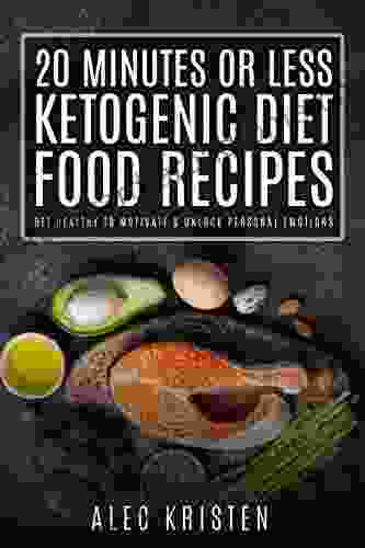 20 Minutes Or Less Ketogenic Diet Food Recipes: Get Health To Motivate And Release Personal Emotions