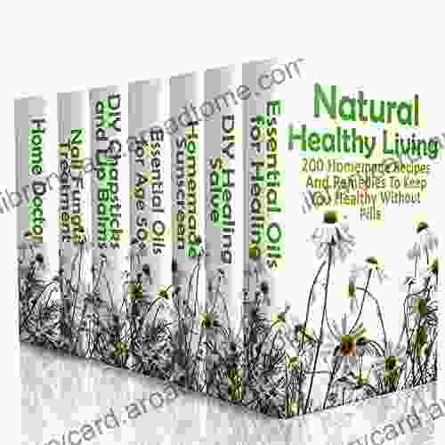 Natural Healthy Living: 200 Homemade Recipes And Remedies To Keep You Healthy Without Pills: (Natural Skin Care Organic Skin Care Alternative Medicine)