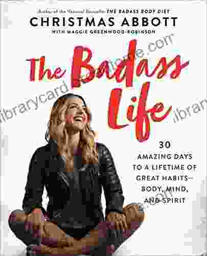 The Badass Life: 30 Amazing Days To A Lifetime Of Great Habits Body Mind And Spirit (The Badass Series)