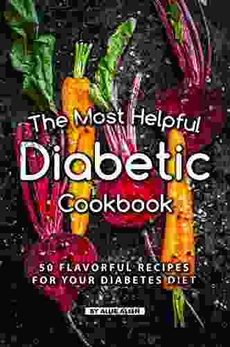 The Most Helpful Diabetic Cookbook: 50 Flavorful Recipes For Your Diabetes Diet