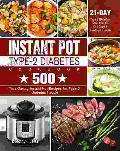 Instant Pot Type 2 Diabetes Cookbook: 500 Time Saving Instant Pot Recipes for Type 2 Diabetes People (21 Day Type 2 Diabetes Meal Plan to Kick Start A Healthy Lifestyle)