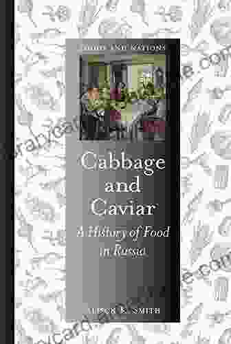 Cabbage And Caviar: A History Of Food In Russia (Foods And Nations)