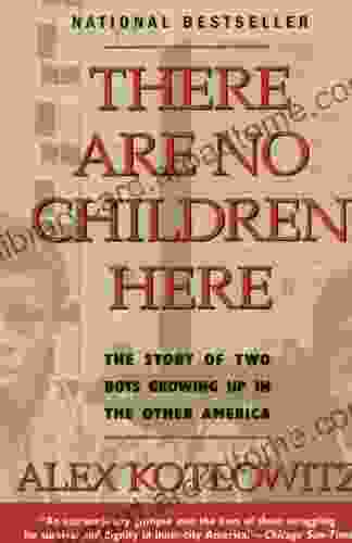 There Are No Children Here: The Story Of Two Boys Growing Up In The Other America