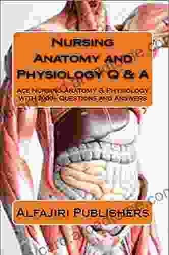 NURSING ANATOMY AND PHYSIOLOGY Q A: Ace Anatomy Physiology with 2000+ Questions and Answers (Volume 1)