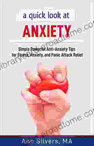 A Quick Look At Anxiety: Simple Powerful Anti Anxiety Tips For Stress Anxiety And Panic Attack Relief