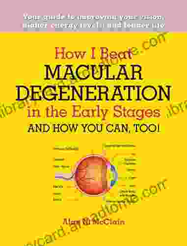 How I Beat Macular Degeneration in the Early Stages and How You Can Too : Your guide to improving your vision higher energy levels and longer life