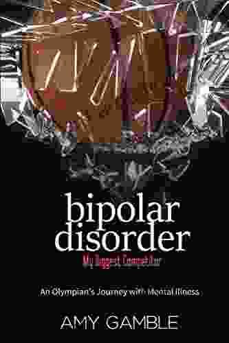 Bipolar Disorder My Biggest Competitor: An Olympian s Journey with Mental Illness