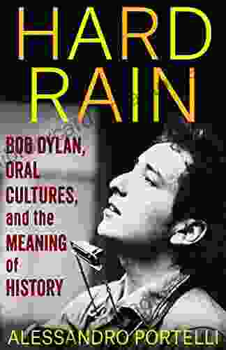 Hard Rain: Bob Dylan Oral Cultures and the Meaning of History (The Columbia Oral History Series)