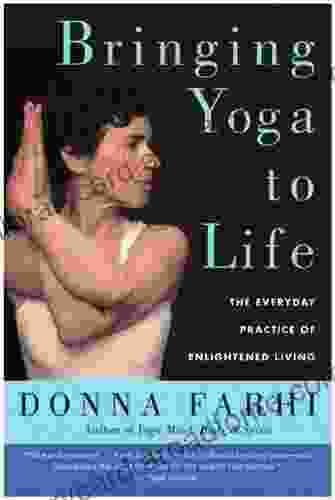 Bringing Yoga To Life: The Everyday Practice Of Enlightened Living