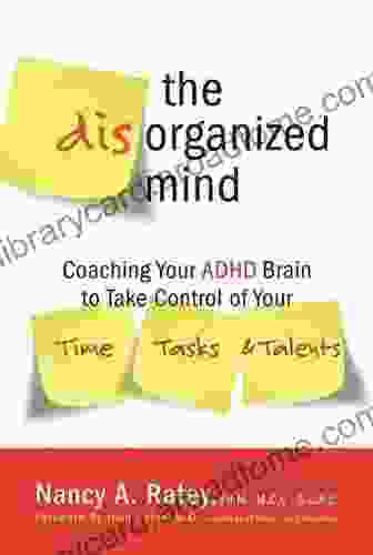 The Disorganized Mind: Coaching Your ADHD Brain To Take Control Of Your Time Tasks And Talents