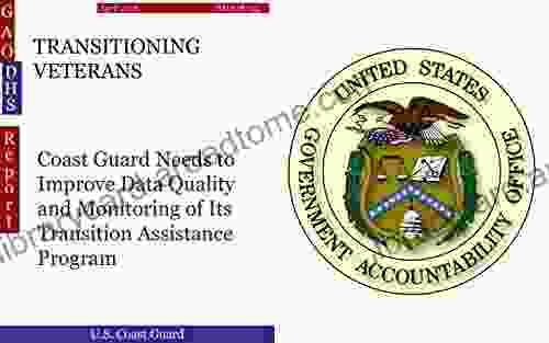 TRANSITIONING VETERANS: Coast Guard Needs To Improve Data Quality And Monitoring Of Its Transition Assistance Program (GAO DHS)