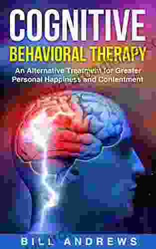 Cognitive Behavioral Therapy (CBT) An Alternative Treatment For Greater Personal Happiness And Contentment