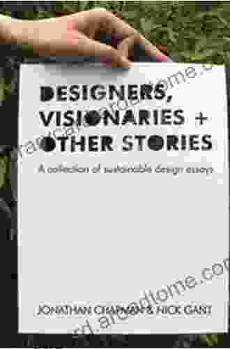 Designers Visionaries And Other Stories: A Collection Of Sustainable Design Essays