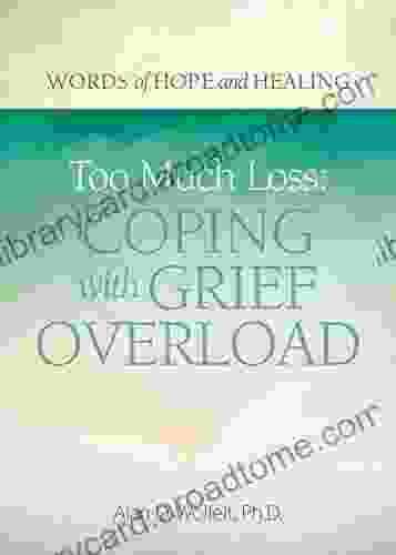 Too Much Loss: Coping With Grief Overload (Words Of Hope And Healing)