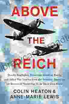 Above The Reich: Deadly Dogfights Blistering Bombing Raids And Other War Stories From The Greatest American Air Heroes Of World War II In Their Own Words