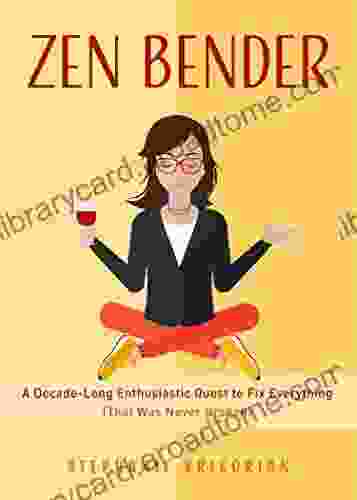 Zen Bender: A Decade Long Enthusiastic Quest To Fix Everything (That Was Never Broken) (Self Confidence For Women Personal Growth)