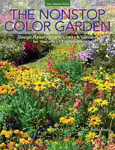 The Nonstop Color Garden: Design Flowering Landscapes Gardens For Year Round Enjoyment