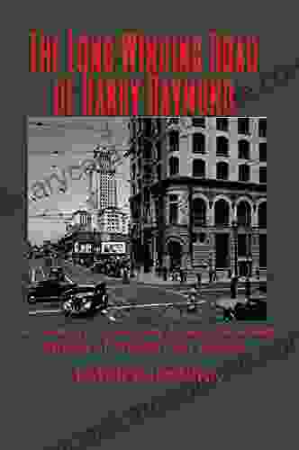 The Long Winding Road of Harry Raymond: A Detective s Journey Down the Mean Streets of Pre War Los Angeles