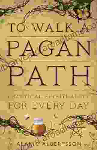 To Walk A Pagan Path: Practical Spirituality For Every Day