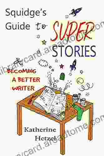 Squidge S Guide To Super Stories: And Becoming A Better Writer