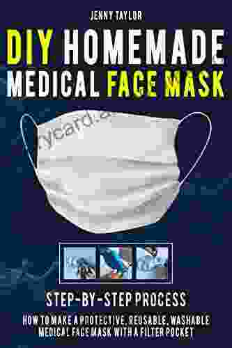 DIY HOMEMADE MEDICAL FACE MASK: Learn How To Make A Protective Reusable Washable Medical Face Mask With A Filter Pocket In A Few Easy Steps Including Pattern