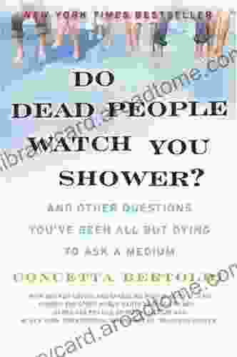 Do Dead People Watch You Shower?: And Other Questions You Ve Been All But Dying To Ask A Medium