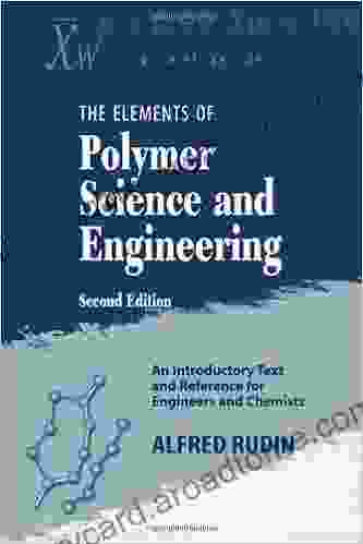 Elements Of Polymer Science Engineering: An Introductory Text And Reference For Engineers And Chemists