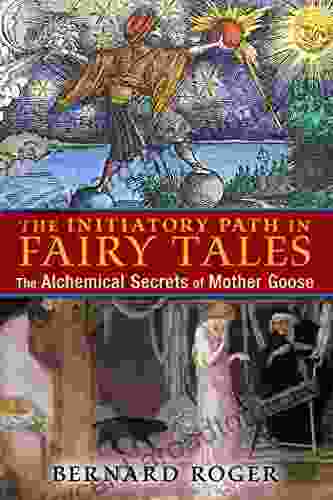 The Initiatory Path In Fairy Tales: The Alchemical Secrets Of Mother Goose