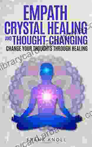 Empath Crystal Healing And Thought Changing: Change Your Thoughts Through Healing