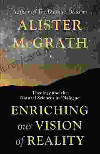 Enriching Our Vision Of Reality: Theology And The Natural Sciences In Dialogue